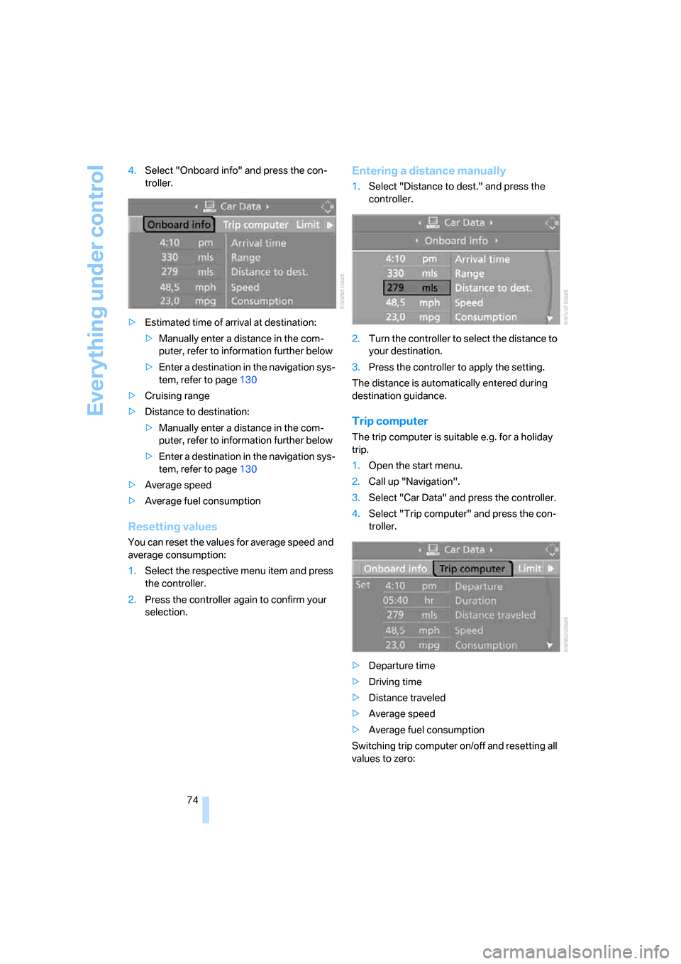 BMW 328XI SEDAN 2008 E90 Owners Manual Everything under control
74 4.Select "Onboard info" and press the con-
troller.
>Estimated time of arrival at destination:
>Manually enter a distance in the com-
puter, refer to information further be