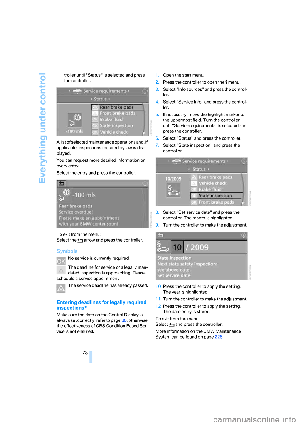 BMW 328I SEDAN 2008 E90 User Guide Everything under control
78 troller until "Status" is selected and press 
the controller.
A list of selected maintenance operations and, if 
applicable, inspections required by law is dis-
played.
You