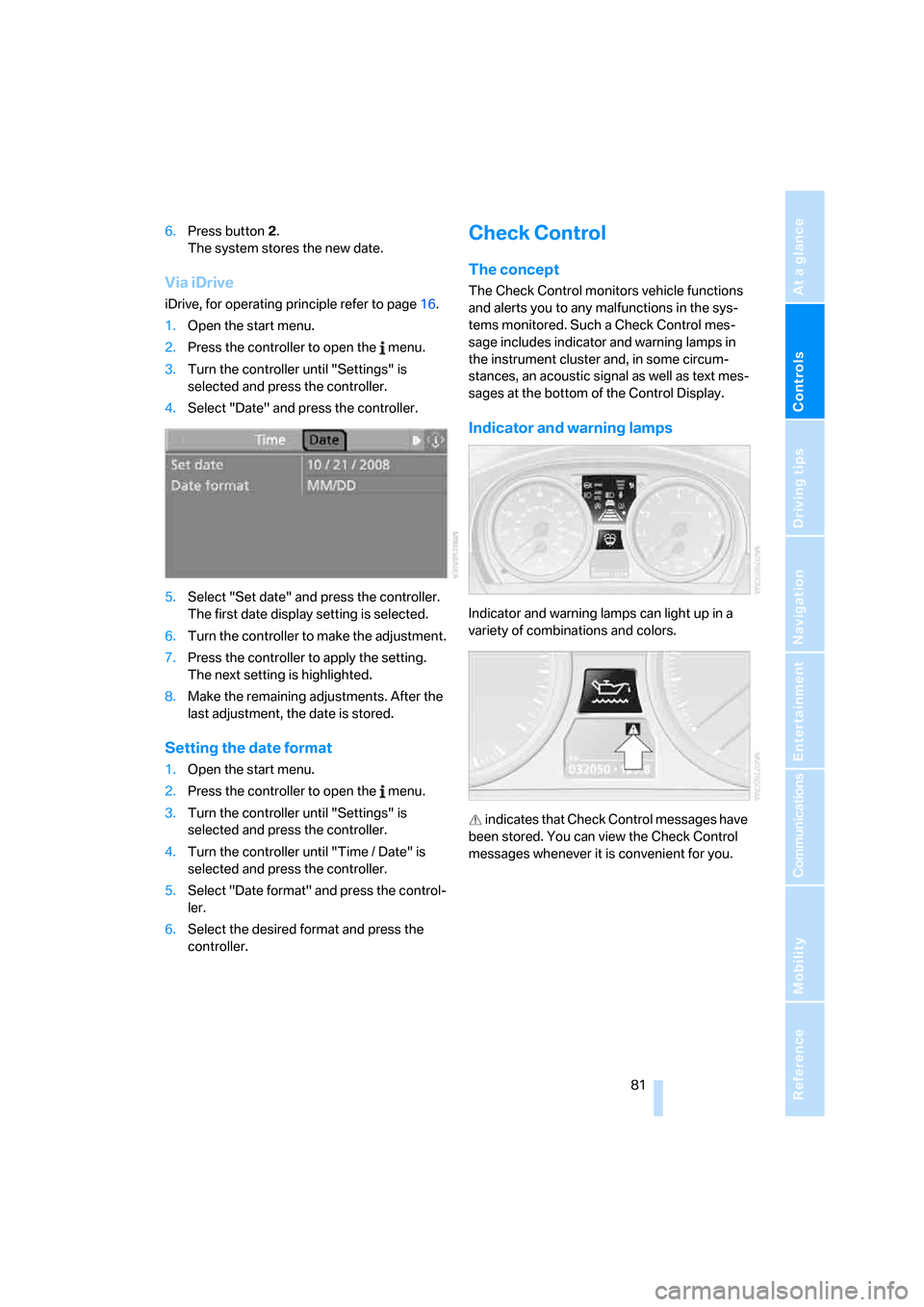 BMW 328I SEDAN 2008 E90 Owners Manual Controls
 81Reference
At a glance
Driving tips
Communications
Navigation
Entertainment
Mobility
6.Press button 2.
The system stores the new date.
Via iDrive
iDrive, for operating principle refer to pa