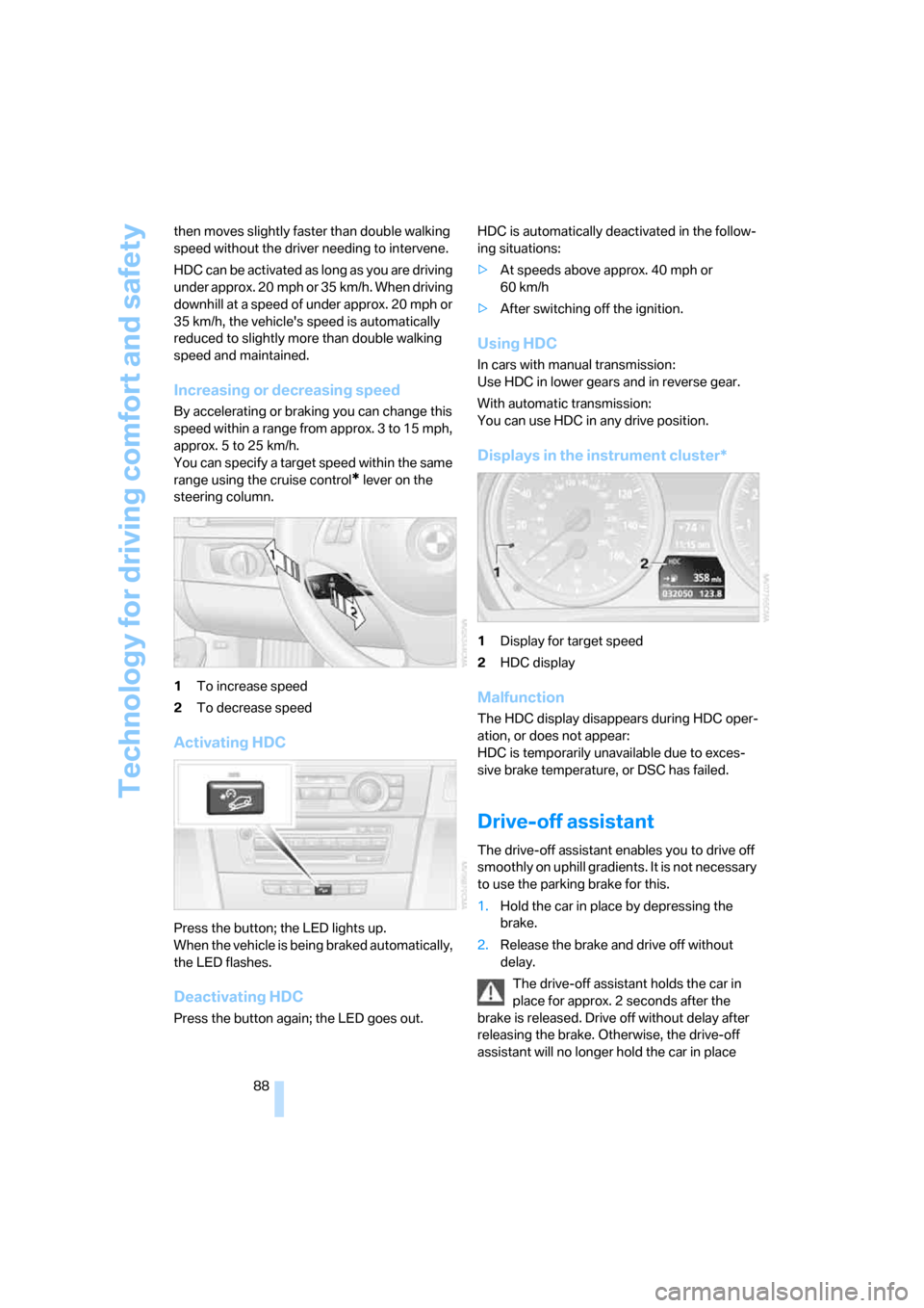 BMW 328XI SEDAN 2008 E90 Owners Manual Technology for driving comfort and safety
88 then moves slightly faster than double walking 
speed without the driver needing to intervene.
HDC can be activated as long as you are driving 
under appro
