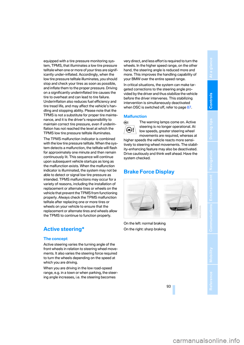 BMW 328I SEDAN 2008 E90 Owners Manual Controls
 93Reference
At a glance
Driving tips
Communications
Navigation
Entertainment
Mobility
equipped with a tire pressure monitoring sys-
tem, TPMS, that illuminates a low tire pressure 
telltale 