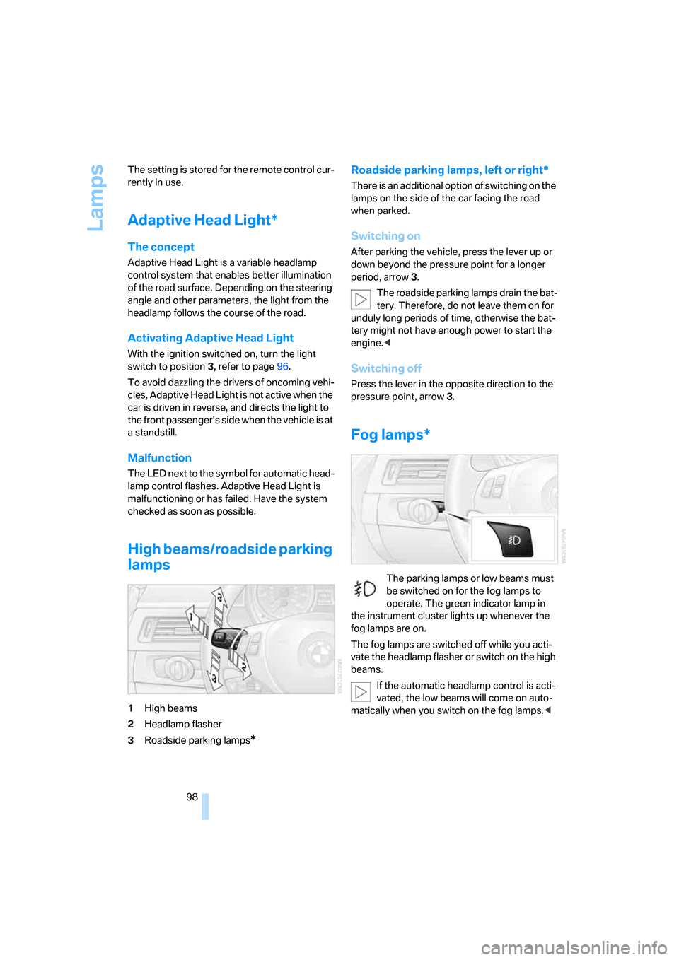 BMW 328I SEDAN 2008 E90 Owners Guide Lamps
98 The setting is stored for the remote control cur-
rently in use.
Adaptive Head Light*
The concept
Adaptive Head Light is a variable headlamp 
control system that enables better illumination 
