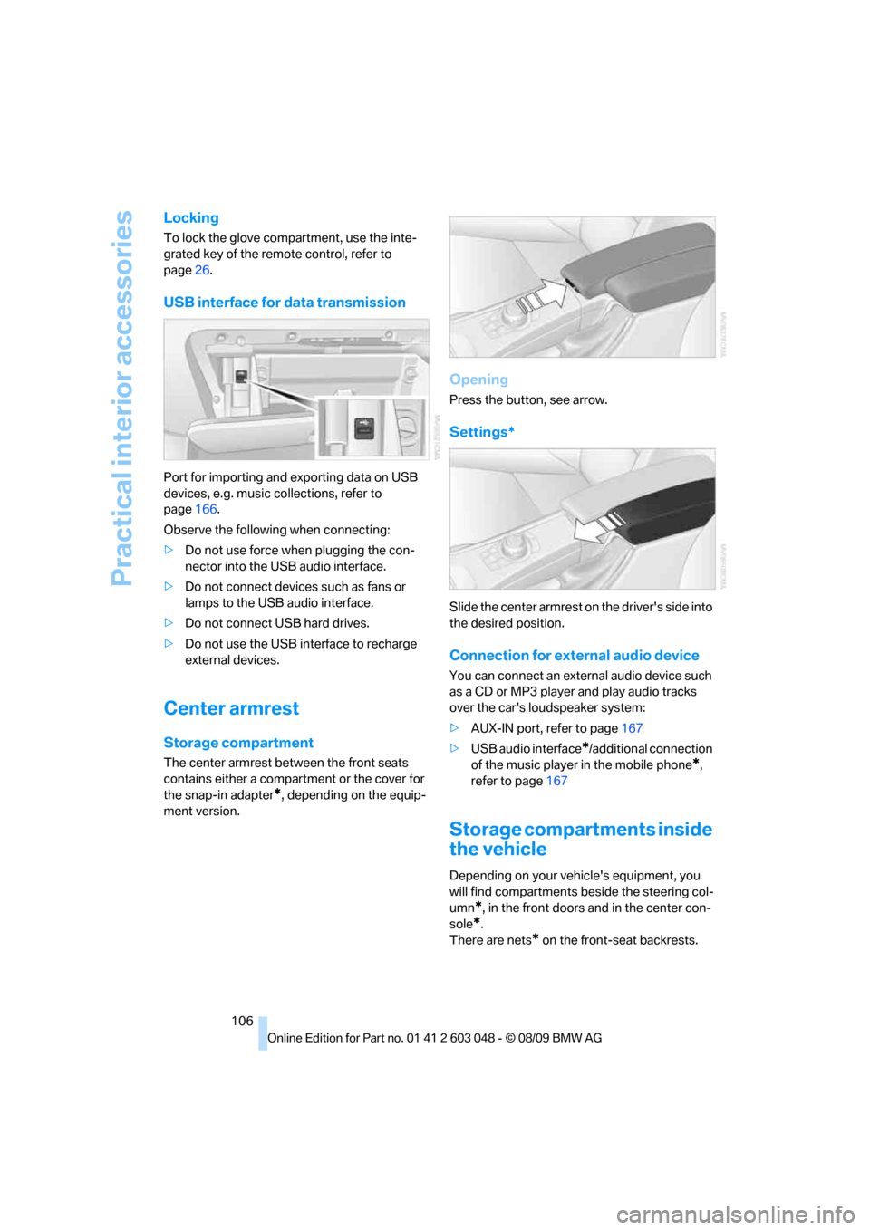 BMW 328I XDRIVE TOURING 2010 E91 User Guide Practical interior accessories
106
Locking
To lock the glove compartment, use the inte-
grated key of the remote control, refer to 
page26.
USB interface for data transmission
Port for importing and e