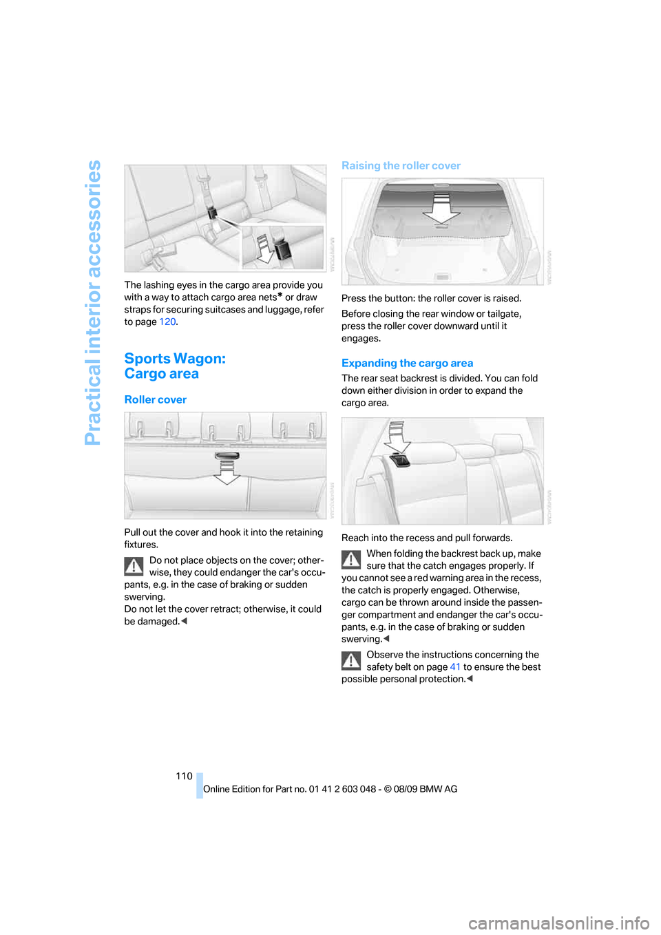 BMW 335D TOURING 2010 E91 Owners Guide Practical interior accessories
110 The lashing eyes in the cargo area provide you 
with a way to attach cargo area nets
* or draw 
straps for securing suitcases and luggage, refer 
to page120.
Sports 