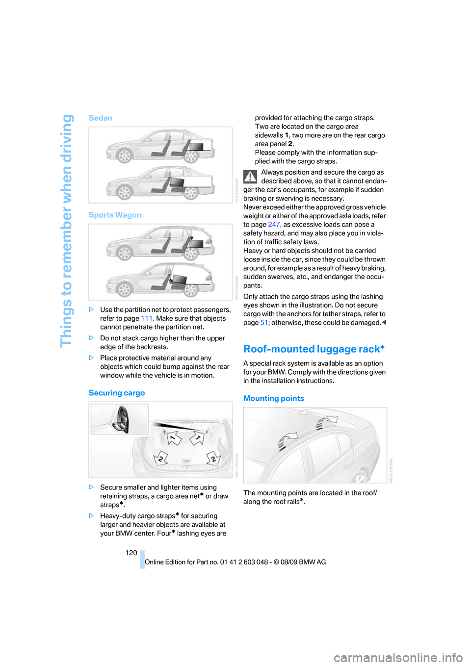 BMW 328I XDRIVE TOURING 2010 E91 Owners Manual Things to remember when driving
120
Sedan
Sports Wagon
>Use the partition net to protect passengers,
refer to page111. Make sure that objects
cannot penetrate the partition net.
>Do not stack cargo BMW 328I XDRIVE TOURING 2010 E91 Owners Manual Things to remember when driving
120
Sedan
Sports Wagon
>Use the partition net to protect passengers,
refer to page111. Make sure that objects
cannot penetrate the partition net.
>Do not stack cargo