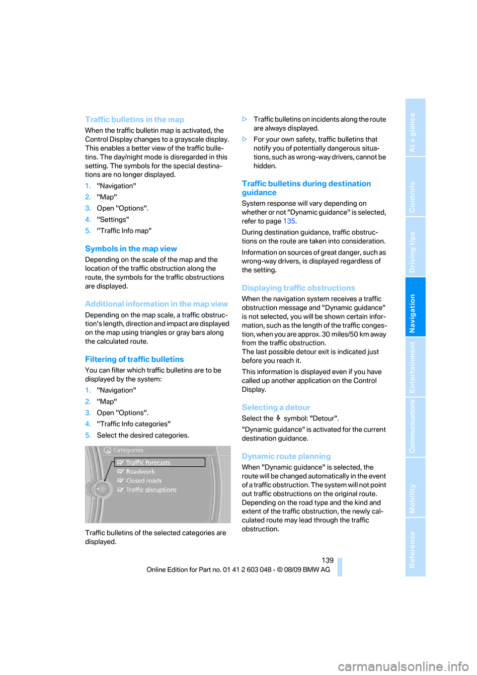 BMW 335D SEDAN 2010 E90 Owners Manual Navigation
Driving tips
 139Reference
At a glance
Controls
Communications
Entertainment
Mobility
Traffic bulletins in the map
When the traffic bulletin map is activated, the 
Control Display changes t
