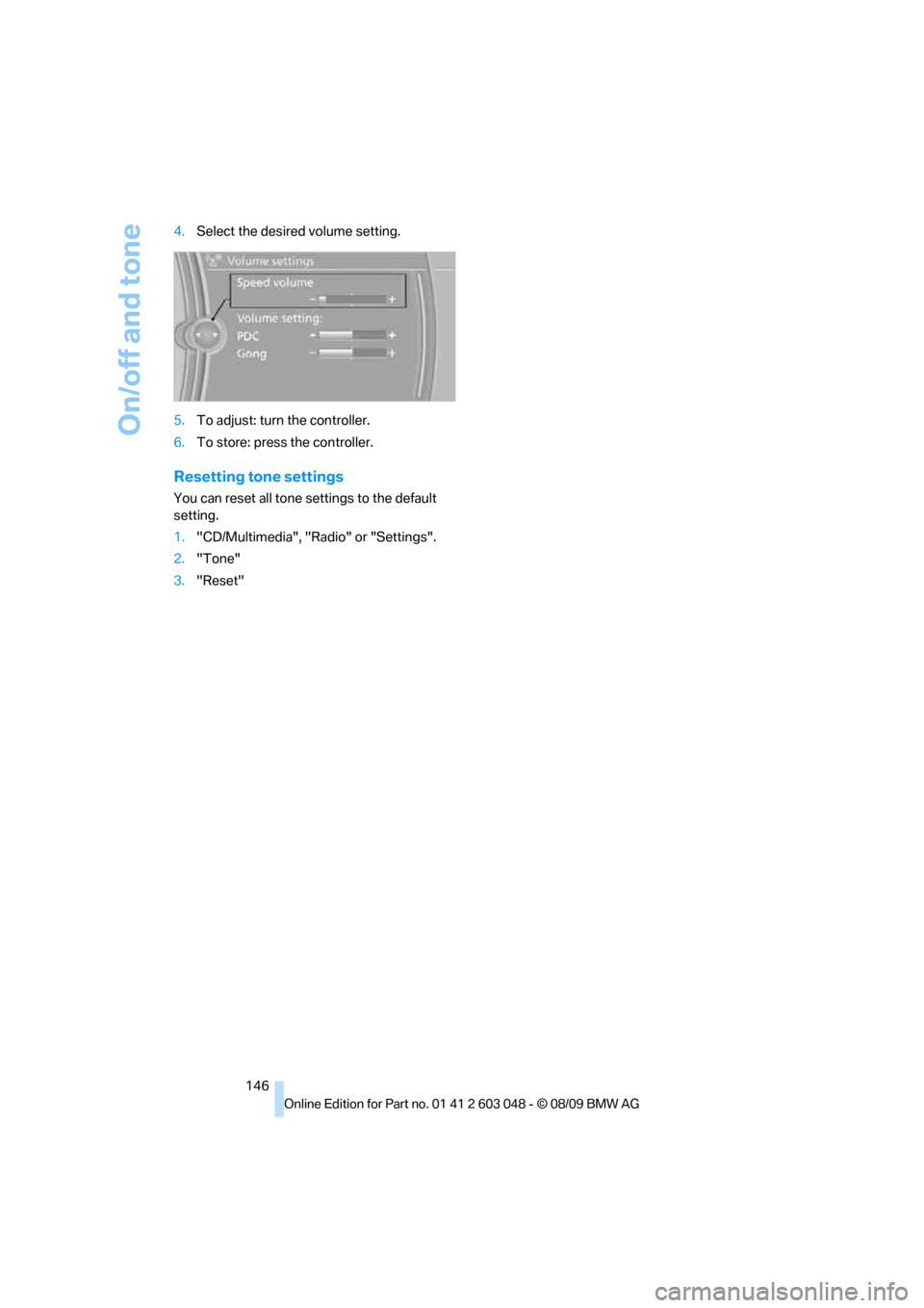 BMW 335I XDRIVE TOURING 2010 E91 Owners Manual On/off and tone
146 4.Select the desired volume setting.
5.To adjust: turn the controller.
6.To store: press the controller.
Resetting tone settings
You can reset all tone settings to the default
set BMW 335I XDRIVE TOURING 2010 E91 Owners Manual On/off and tone
146 4.Select the desired volume setting.
5.To adjust: turn the controller.
6.To store: press the controller.
Resetting tone settings
You can reset all tone settings to the default
set