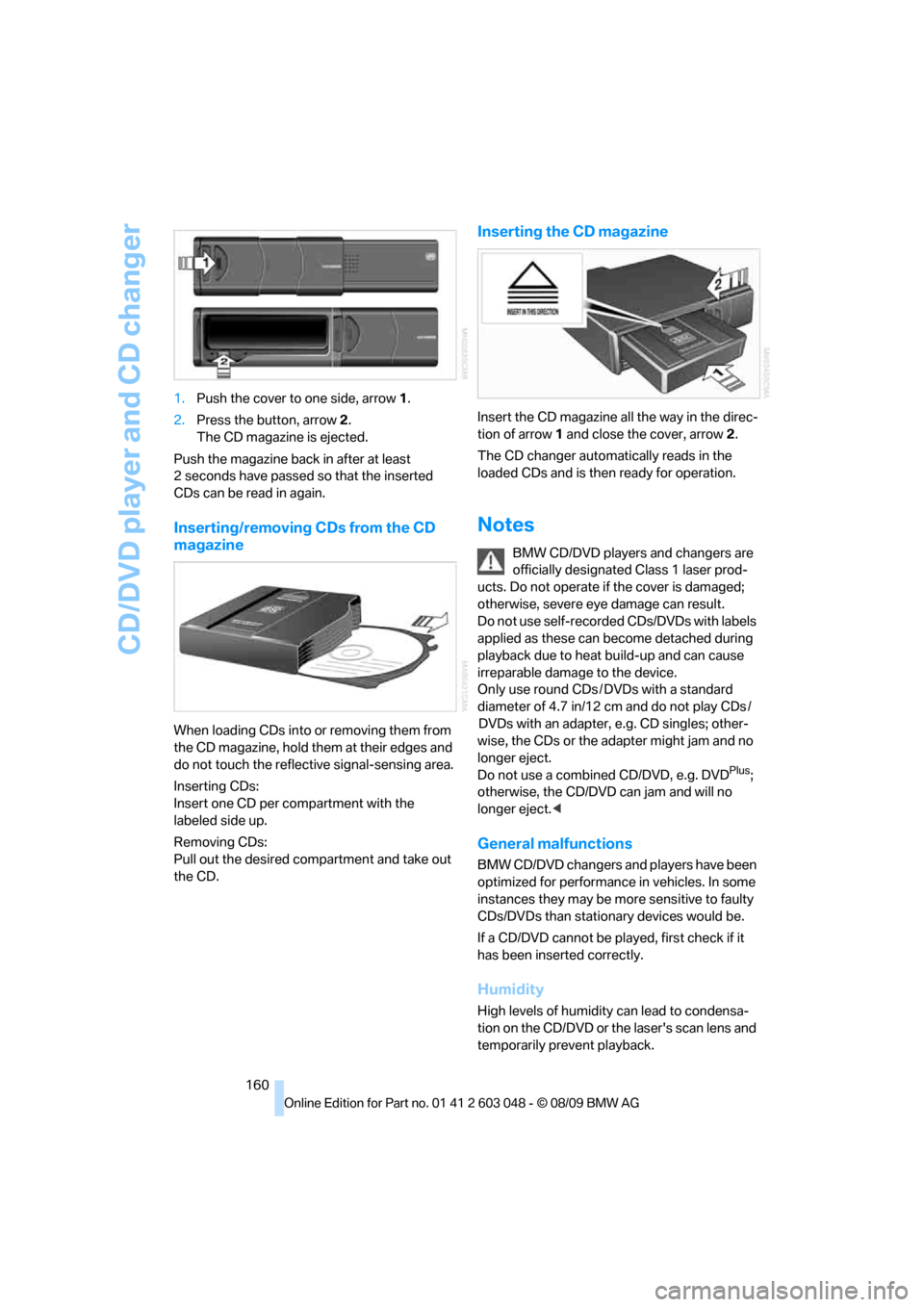 BMW 335I TOURING 2010 E91 Owners Manual CD/DVD player and CD changer
160 1.Push the cover to one side, arrow 1.
2.Press the button, arrow 2.
The CD magazine is ejected.
Push the magazine back in after at least 
2 seconds have passed so that