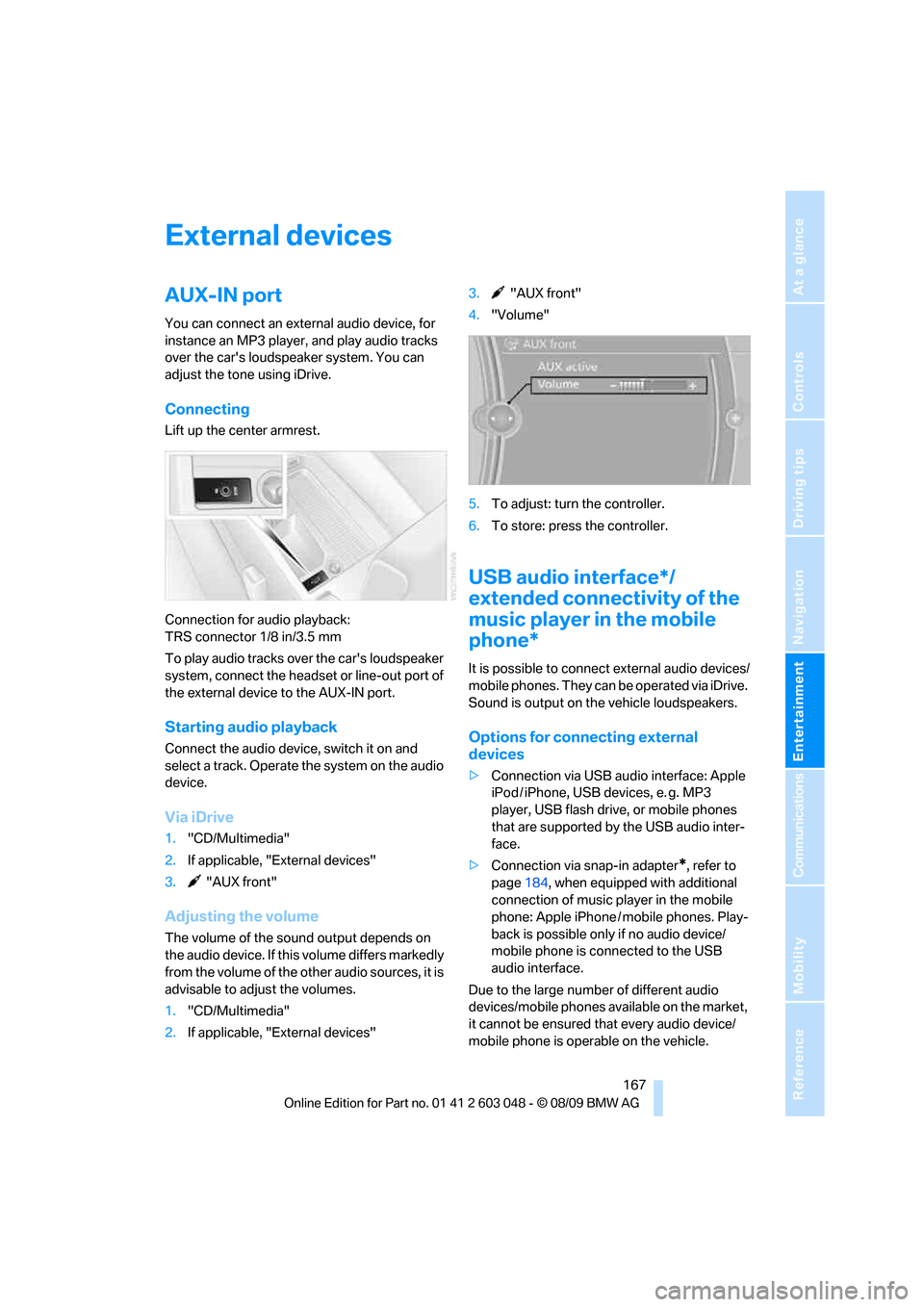 BMW 328I TOURING 2010 E91 Owners Manual Navigation
Entertainment
Driving tips
 167Reference
At a glance
Controls
Communications
Mobility
External devices
AUX-IN port
You can connect an external audio device, for 
instance an MP3 player, and