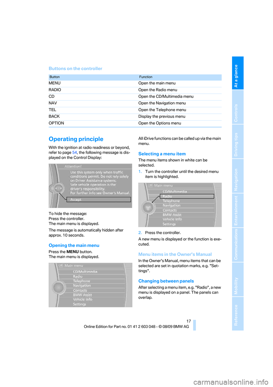 BMW 323I SEDAN 2010 E90 User Guide At a glance
 17Reference
Controls
Driving tips
Communications
Navigation
Entertainment
Mobility
Buttons on the controller
Operating principle
With the ignition at radio readiness or beyond, 
refer to 