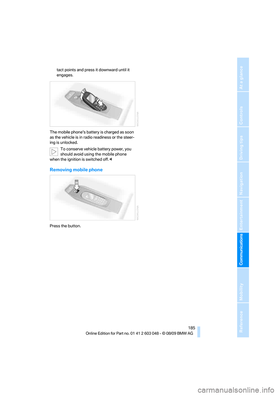 BMW 335I TOURING 2010 E91 User Guide  185
Entertainment
Reference
At a glance
Controls
Driving tips Communications
Navigation
Mobility
tact points and press it downward until it 
engages.
The mobile phones battery is charged as soon 
as