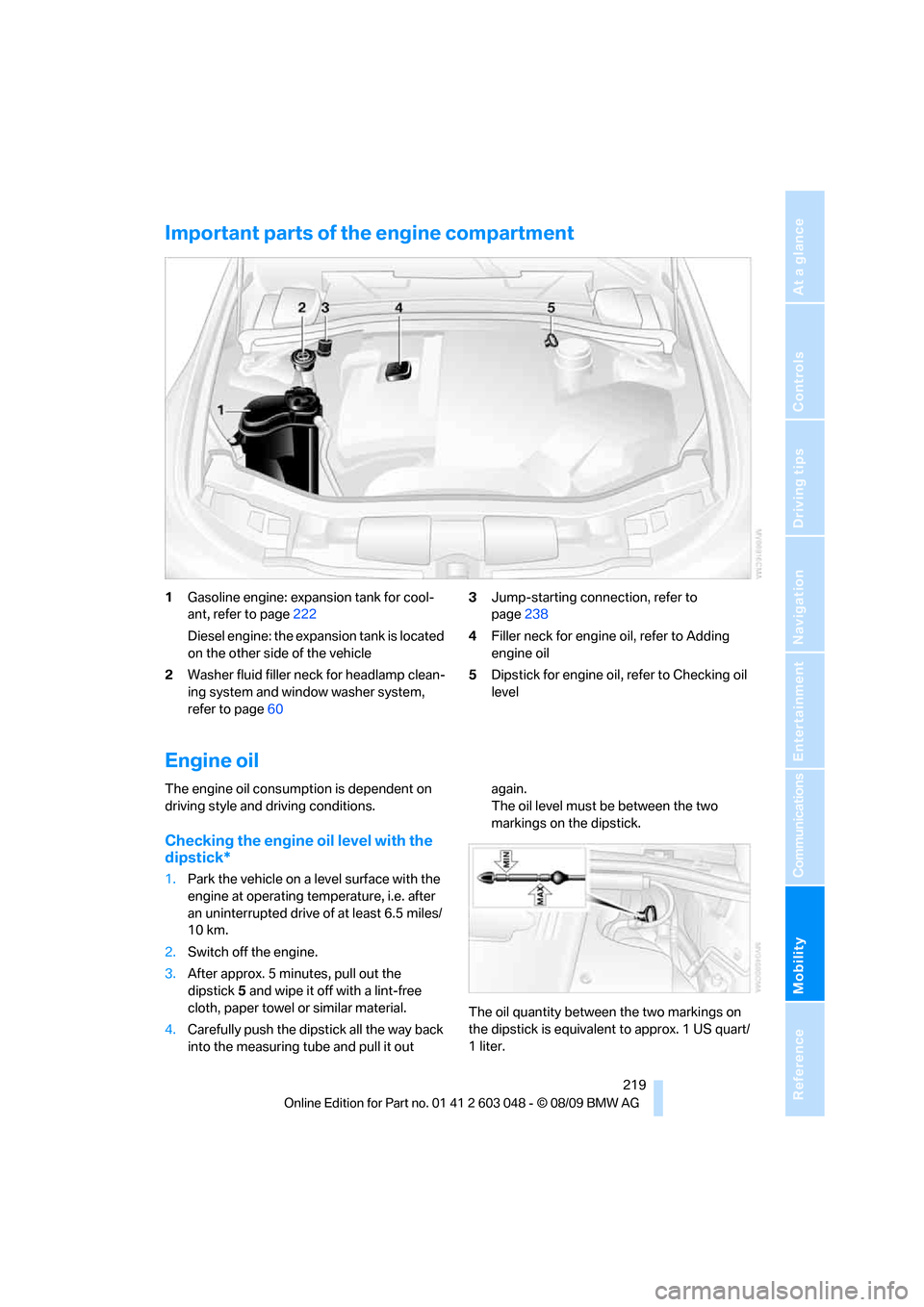 BMW 335D SEDAN 2010 E90 Owners Guide Mobility
 219Reference
At a glance
Controls
Driving tips
Communications
Navigation
Entertainment
Important parts of the engine compartment
1Gasoline engine: expansion tank for cool-
ant, refer to page