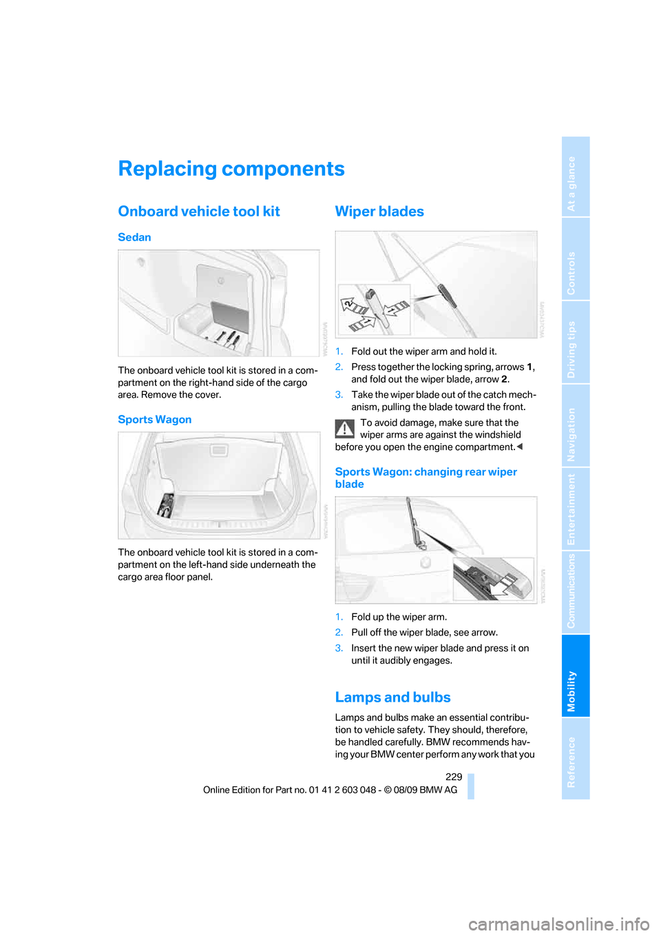 BMW 328I XDRIVE TOURING 2010 E91 Owners Manual Mobility
 229Reference
At a glance
Controls
Driving tips
Communications
Navigation
Entertainment
Replacing components
Onboard vehicle tool kit
Sedan
The onboard vehicle tool kit is stored in a com-
pa