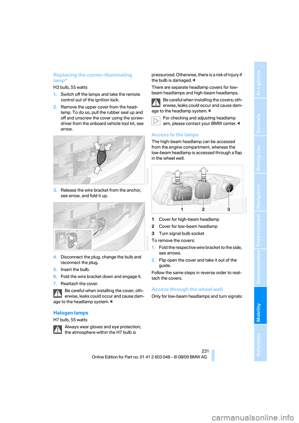 BMW 328I XDRIVE TOURING 2010 E91 Owners Manual Mobility
 231Reference
At a glance
Controls
Driving tips
Communications
Navigation
Entertainment
Replacing the corner-illuminating 
lamp*
H3 bulb, 55 watts
1.Switch off the lamps and take the remote 
