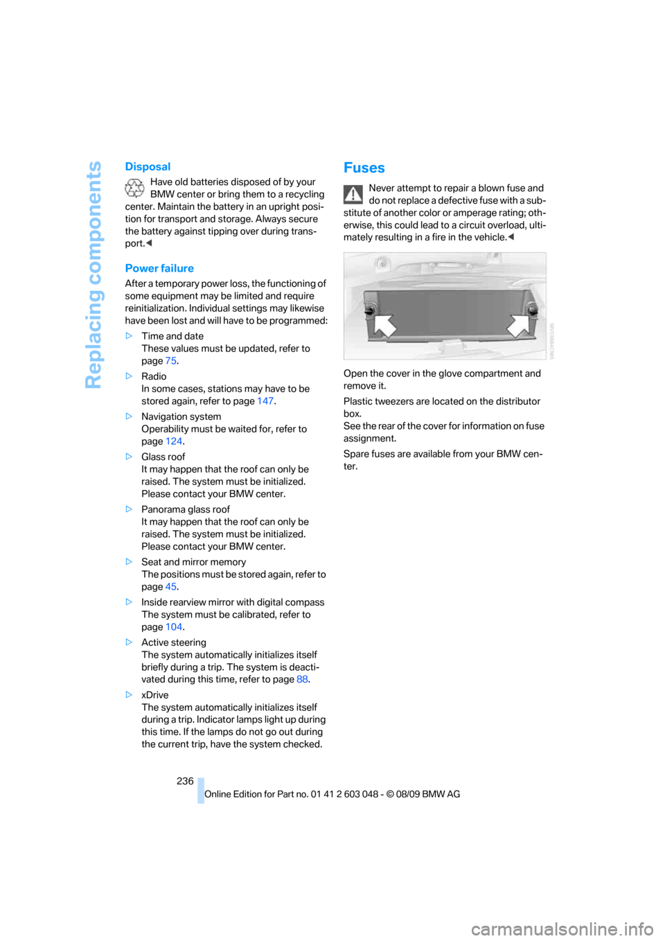 BMW 335D TOURING 2010 E91 Owners Manual Replacing components
236
Disposal
Have old batteries disposed of by your
BMW center or bring them to a recycling
center. Maintain the battery in an upright posi-
tion for transport and storage. Alwa BMW 335D TOURING 2010 E91 Owners Manual Replacing components
236
Disposal
Have old batteries disposed of by your
BMW center or bring them to a recycling
center. Maintain the battery in an upright posi-
tion for transport and storage. Alwa