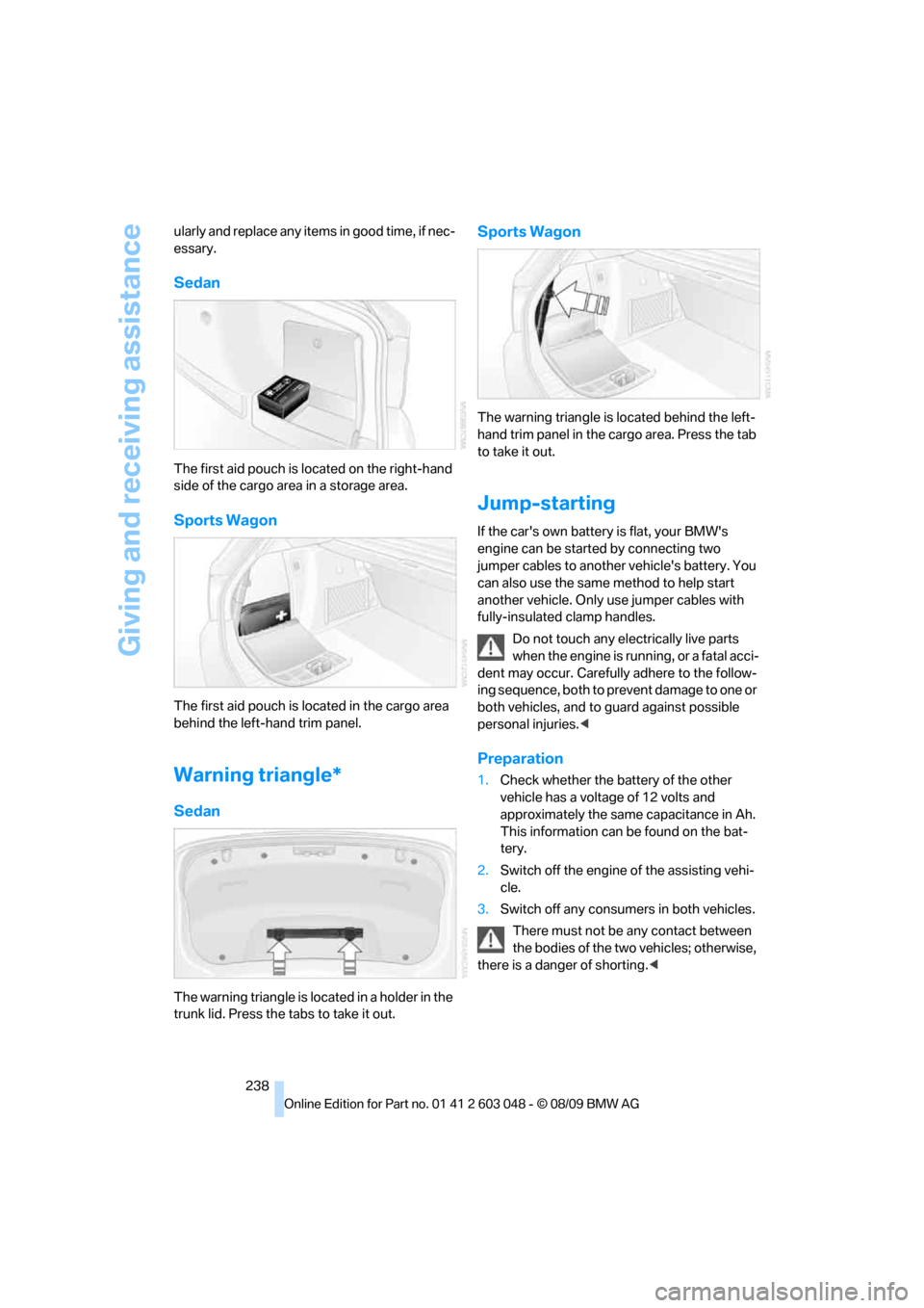 BMW 335D TOURING 2010 E91 User Guide Giving and receiving assistance
238 ularly and replace any items in good time, if nec-
essary.
Sedan
The first aid pouch is located on the right-hand 
side of the cargo area in a storage area.
Sports 