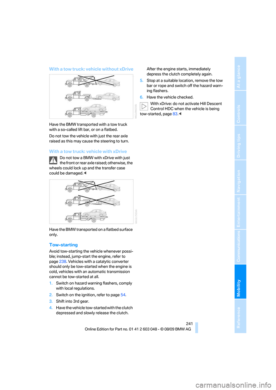 BMW 335D TOURING 2010 E91 Owners Manual Mobility
 241Reference
At a glance
Controls
Driving tips
Communications
Navigation
Entertainment
With a tow truck: vehicle without xDrive
Have the BMW transported with a tow truck 
with a so-called li