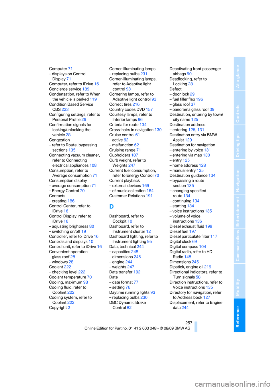 BMW 328I TOURING 2010 E91 Owners Manual Reference 257
At a glance
Controls
Driving tips
Communications
Navigation
Entertainment
Mobility
Computer71
– displays on Control 
Display71
Computer, refer to iDrive16
Concierge service189
Condensa