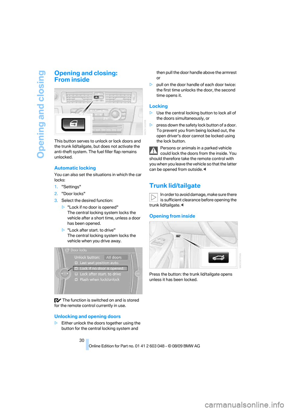 BMW 328I XDRIVE TOURING 2010 E91 Owners Guide Opening and closing
30
Opening and closing:
From inside
This button serves to unlock or lock doors and
the trunk lid/tailgate, but does not activate the
anti-theft system. The fuel filler flap remai BMW 328I XDRIVE TOURING 2010 E91 Owners Guide Opening and closing
30
Opening and closing:
From inside
This button serves to unlock or lock doors and
the trunk lid/tailgate, but does not activate the
anti-theft system. The fuel filler flap remai