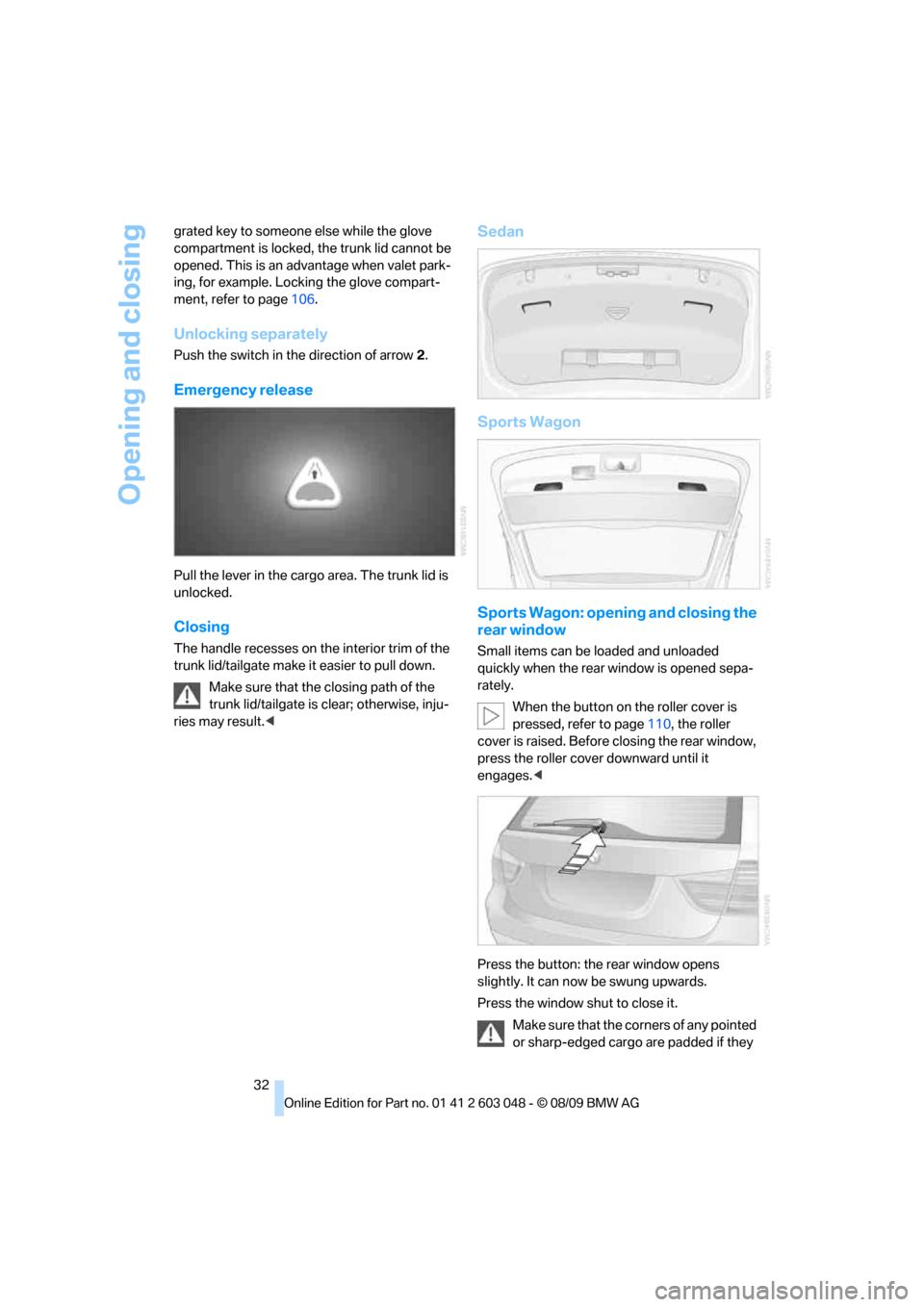 BMW 328I TOURING 2010 E91 Owners Manual Opening and closing
32 grated key to someone else while the glove 
compartment is locked, the trunk lid cannot be 
opened. This is an advantage when valet park-
ing, for example. Locking the glove com