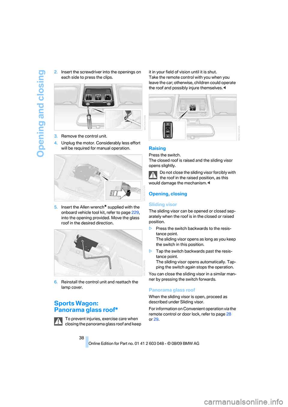 BMW 335I TOURING 2010 E91 Owners Guide Opening and closing
38 2.Insert the screwdriver into the openings on 
each side to press the clips.
3.Remove the control unit.
4.Unplug the motor. Considerably less effort 
will be required for manual