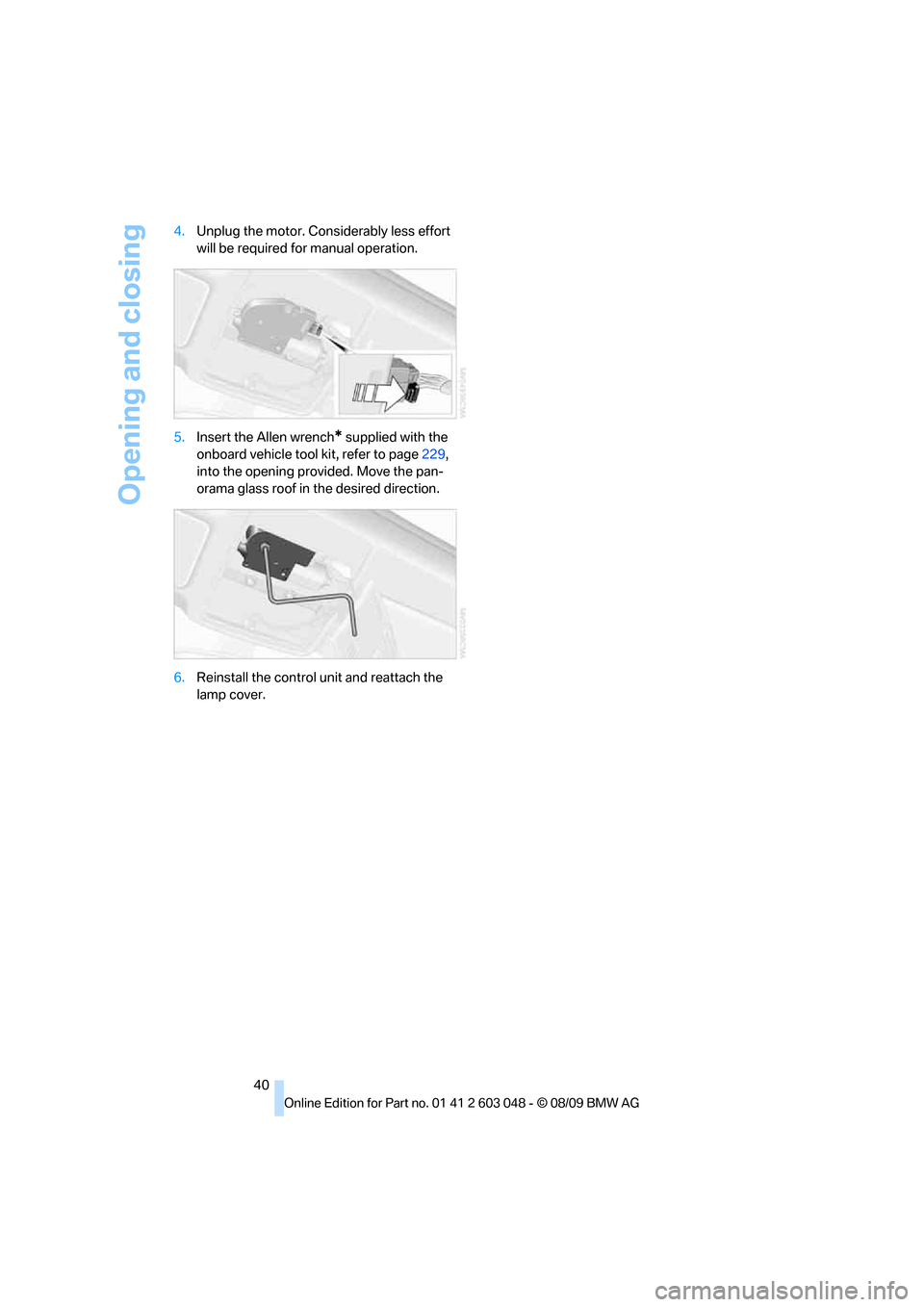 BMW 328I XDRIVE TOURING 2010 E91 Service Manual Opening and closing
40 4.Unplug the motor. Considerably less effort 
will be required for manual operation.
5.Insert the Allen wrench
* supplied with the 
onboard vehicle tool kit, refer to page229, 
