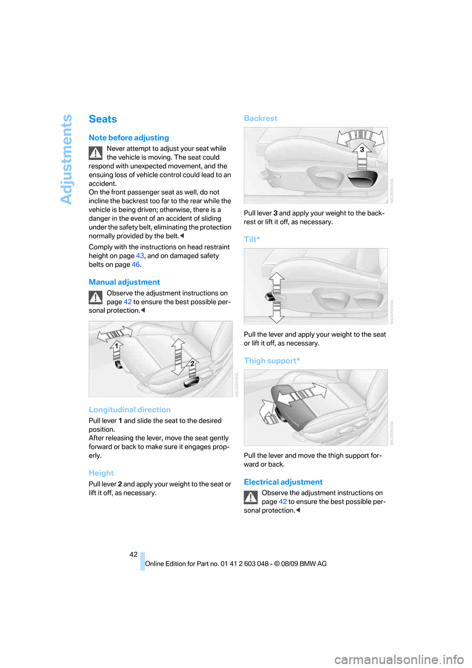 BMW 328I XDRIVE TOURING 2010 E91 Service Manual Adjustments
42
Seats
Note before adjusting
Never attempt to adjust your seat while
the vehicle is moving. The seat could
respond with unexpected movement, and the
ensuing loss of vehicle control co BMW 328I XDRIVE TOURING 2010 E91 Service Manual Adjustments
42
Seats
Note before adjusting
Never attempt to adjust your seat while
the vehicle is moving. The seat could
respond with unexpected movement, and the
ensuing loss of vehicle control co