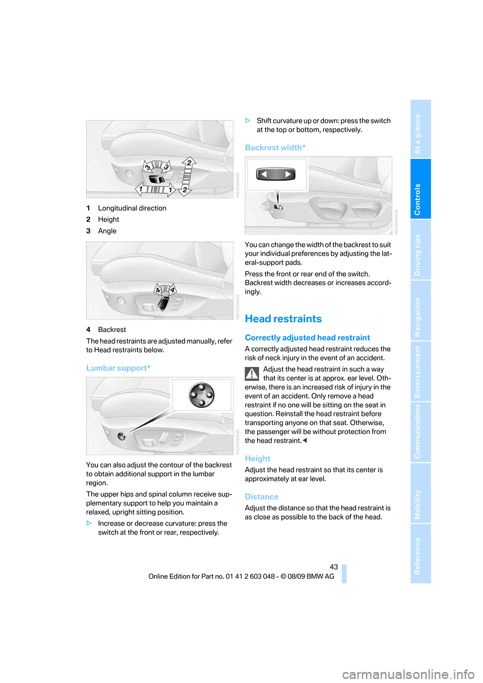 BMW 328I XDRIVE TOURING 2010 E91 Service Manual Controls
 43Reference
At a glance
Driving tips
Communications
Navigation
Entertainment
Mobility
1Longitudinal direction
2Height
3Angle
4Backrest
The head restraints are adjusted manually, refer 
to He