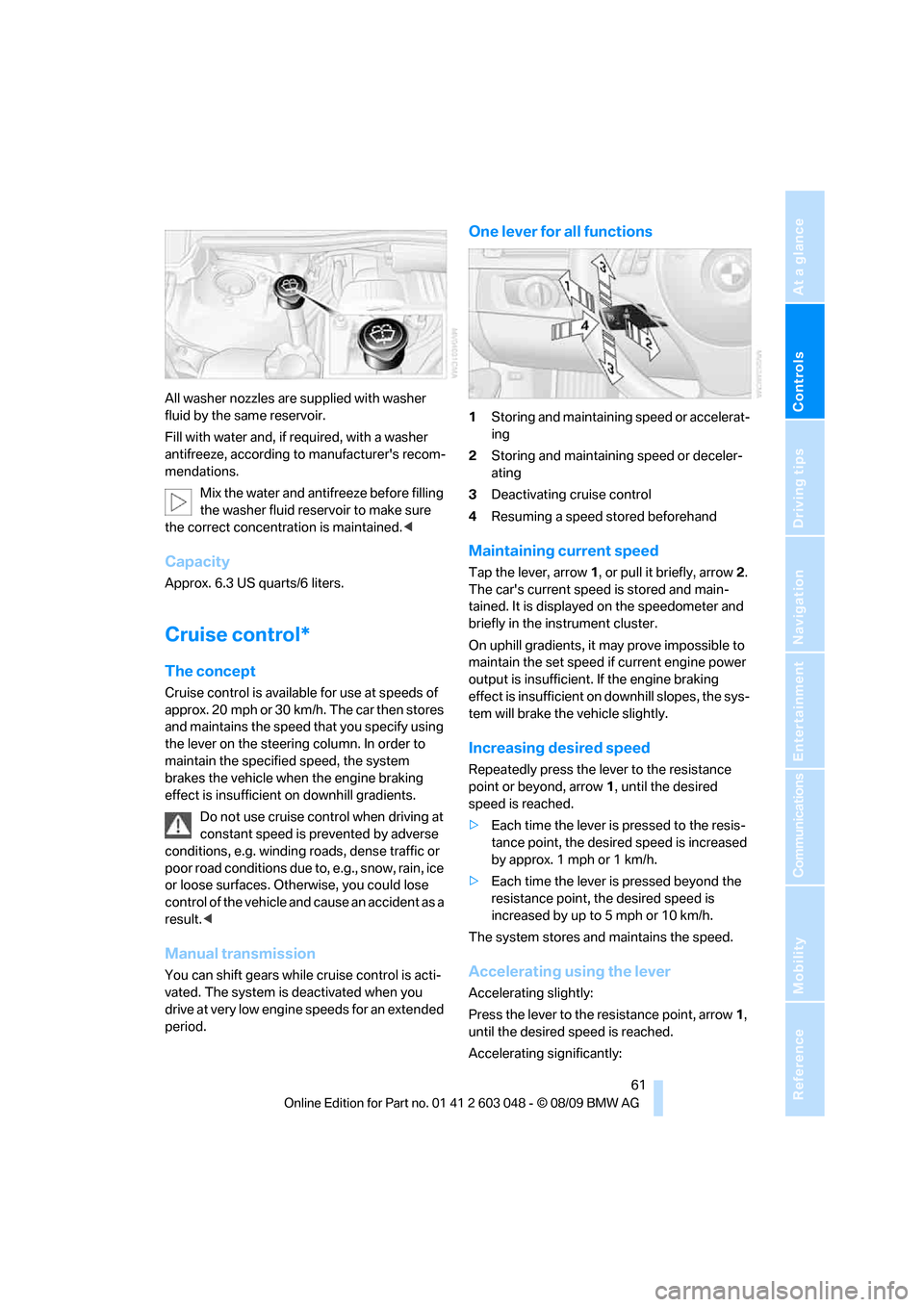 BMW 335D TOURING 2010 E91 Repair Manual Controls
 61Reference
At a glance
Driving tips
Communications
Navigation
Entertainment
Mobility
All washer nozzles are supplied with washer 
fluid by the same reservoir.
Fill with water and, if requir