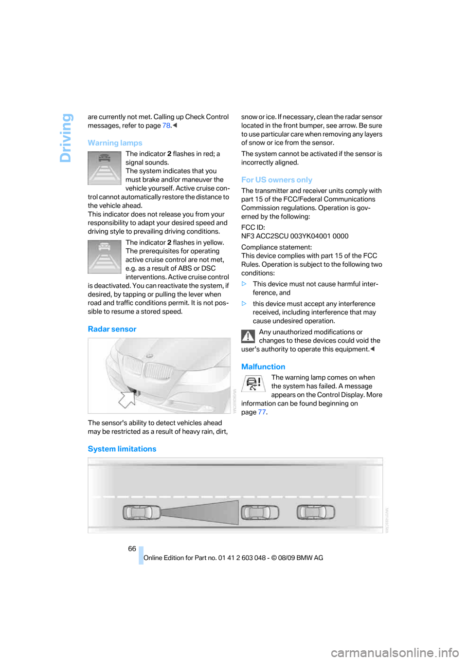 BMW 328I XDRIVE TOURING 2010 E91 Repair Manual Driving
66 are currently not met. Calling up Check Control
messages, refer to page78.<
Warning lamps
The indicator2 flashes in red; a
signal sounds.
The system indicates that you
must brake and/or BMW 328I XDRIVE TOURING 2010 E91 Repair Manual Driving
66 are currently not met. Calling up Check Control
messages, refer to page78.<
Warning lamps
The indicator2 flashes in red; a
signal sounds.
The system indicates that you
must brake and/or