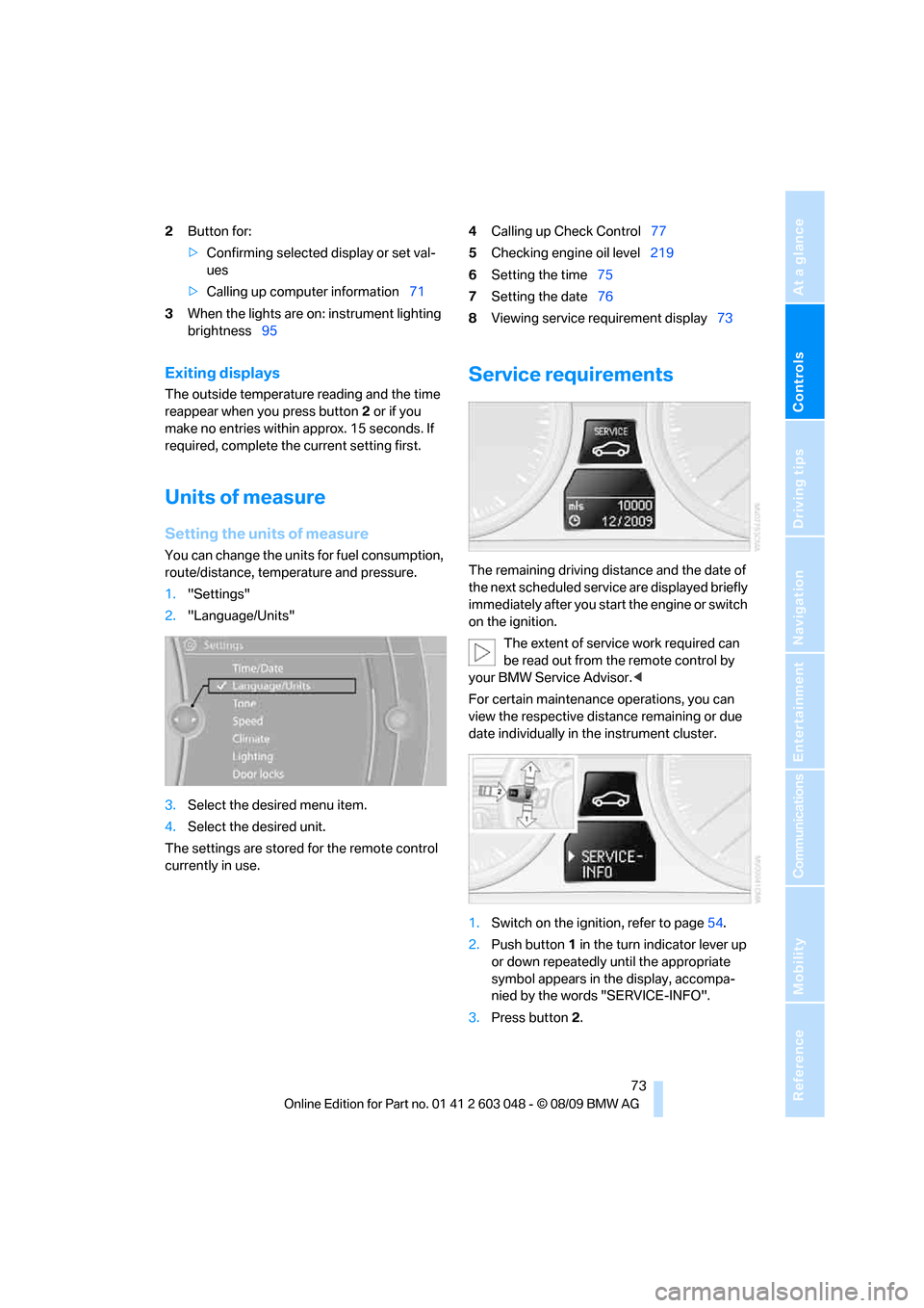 BMW 335I XDRIVE SEDAN 2010 E90 Owners Manual Controls
73Reference
At a glance
Driving tips
Communications
Navigation
Entertainment
Mobility
2Button for:
>Confirming selected display or set val-
ues
>Calling up computer information71
3When the l BMW 335I XDRIVE SEDAN 2010 E90 Owners Manual Controls
73Reference
At a glance
Driving tips
Communications
Navigation
Entertainment
Mobility
2Button for:
>Confirming selected display or set val-
ues
>Calling up computer information71
3When the l
