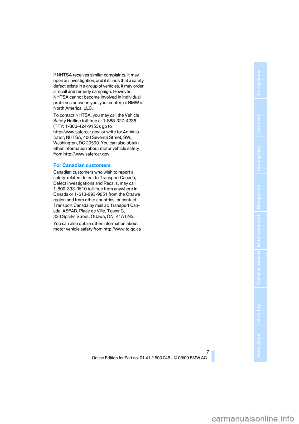 BMW 328I TOURING 2010 E91 Owners Manual  7Reference
At a glance
Controls
Driving tips
Communications
Navigation
Entertainment
Mobility
If NHTSA receives similar complaints, it may 
open an investigation, and if it finds that a safety 
defec