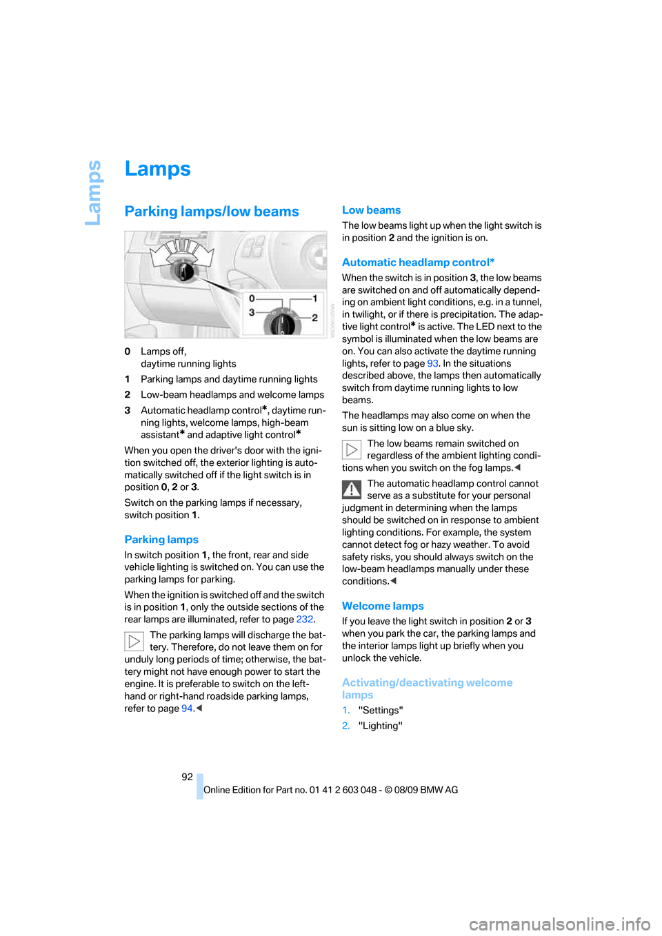 BMW 323I SEDAN 2010 E90 Owners Manual Lamps
92
Lamps
Parking lamps/low beams
0Lamps off, 
daytime running lights
1Parking lamps and daytime running lights
2Low-beam headlamps and welcome lamps
3Automatic headlamp control
*, daytime run-
n