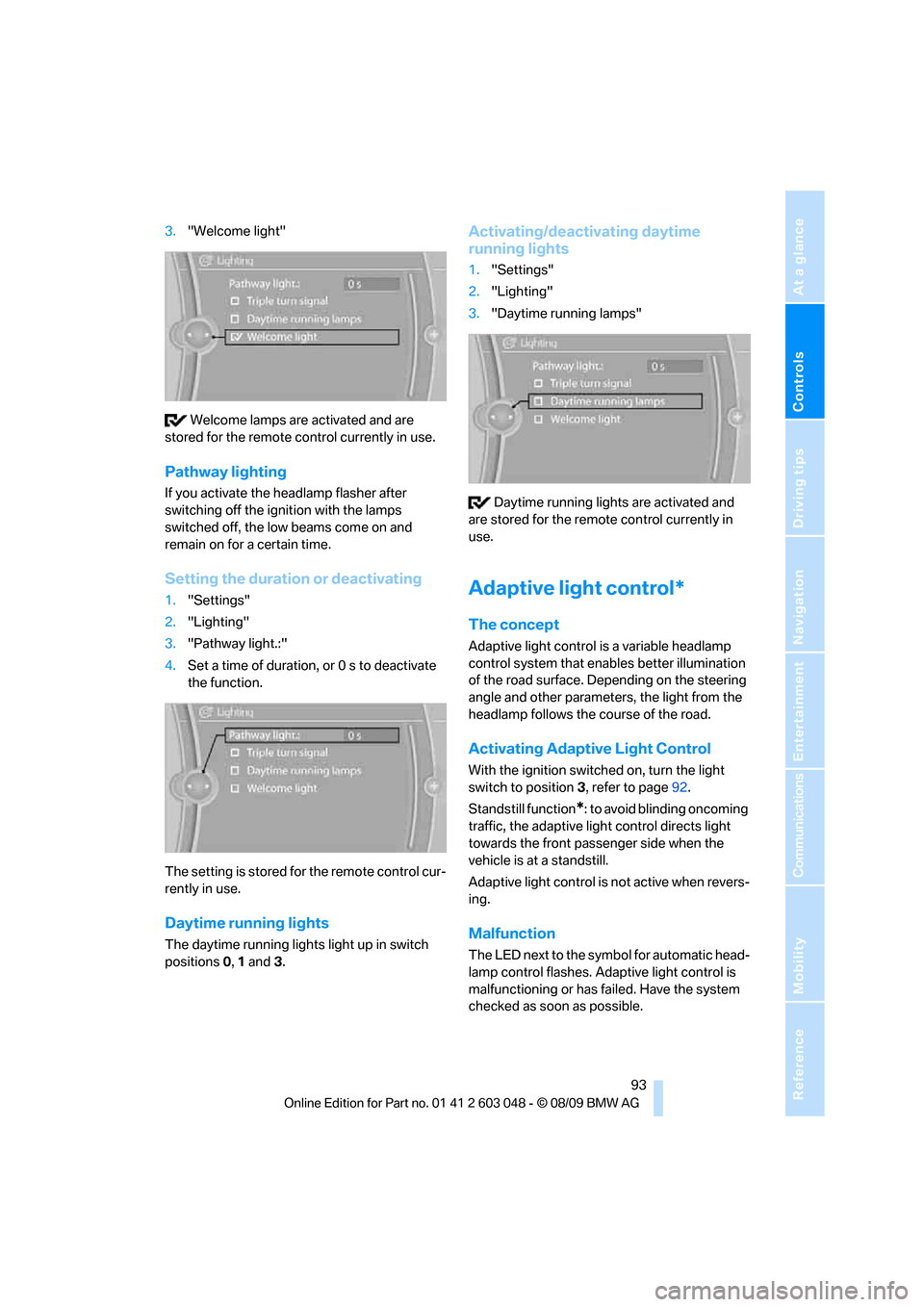 BMW 328I XDRIVE TOURING 2010 E91 Owners Manual Controls
 93Reference
At a glance
Driving tips
Communications
Navigation
Entertainment
Mobility
3."Welcome light"
 Welcome lamps are activated and are 
stored for the remote control currently in use.
