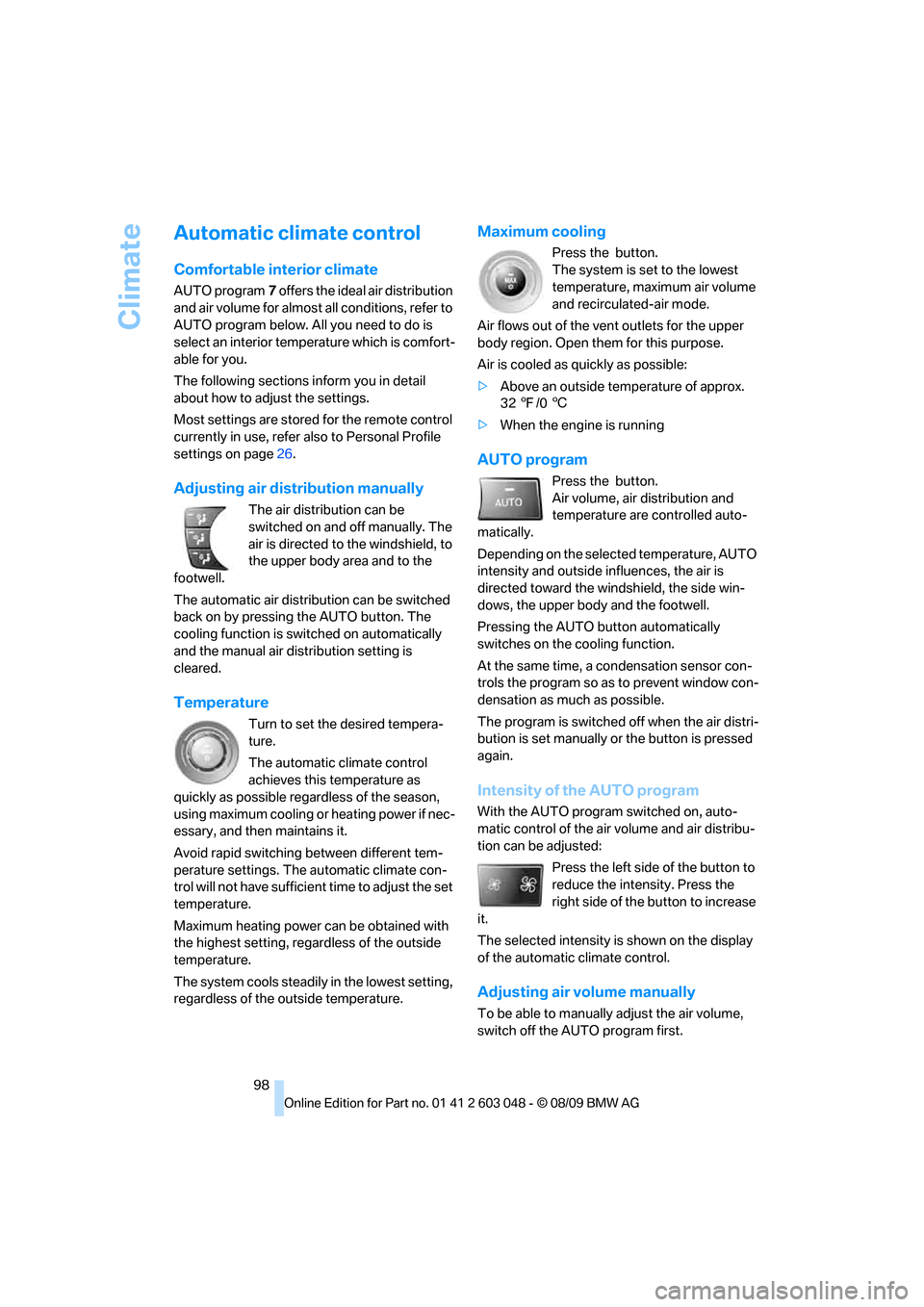 BMW 328I SEDAN 2010 E90 Owners Manual Climate
98
Automatic climate control
Comfortable interior climate
AUTO program7 offers the ideal air distribution 
and air volume for almost all conditions, refer to 
AUTO program below. All you need 