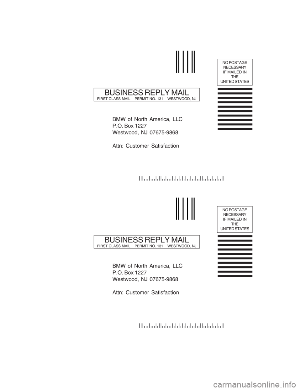 BMW 3 SERIES 2005 E90 Service and warranty information BMW of North America, LLC
P.O. Box 1227
Westwood, NJ 07675-9868
Attn: Customer Satisfaction
NO POSTAGE
NECESSARY
IF MAILED IN
THE
UNITED STATES
BUSINESS REPLY MAILFIRST CLASS MAIL    PERMIT NO. 131   