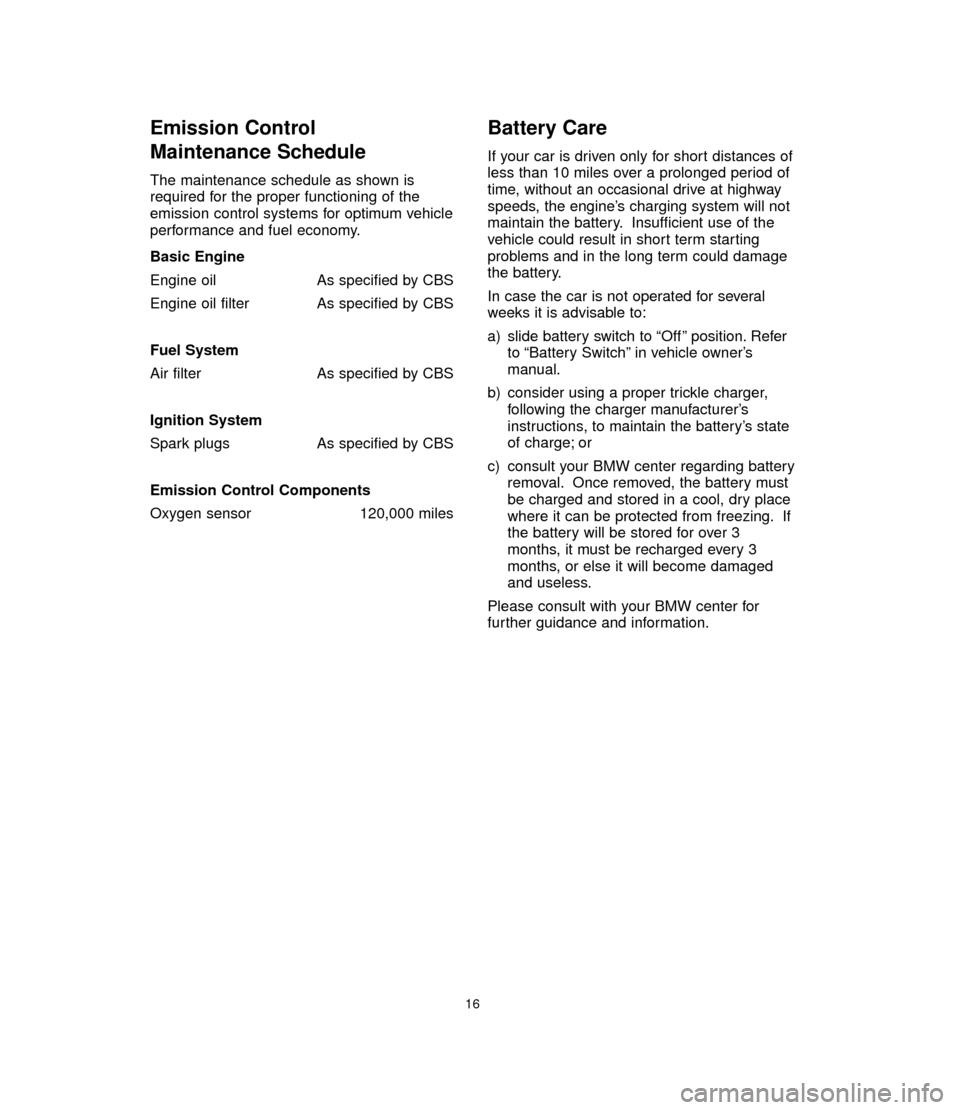 BMW 3 SERIES 2006 E90 Service and warranty information Emission Control
Maintenance Schedule
The maintenance schedule as shown is
required for the proper functioning of the
emission control systems for optimum vehicle
performance and fuel economy.
Basic BMW 3 SERIES 2006 E90 Service and warranty information Emission Control
Maintenance Schedule
The maintenance schedule as shown is
required for the proper functioning of the
emission control systems for optimum vehicle
performance and fuel economy.
Basic