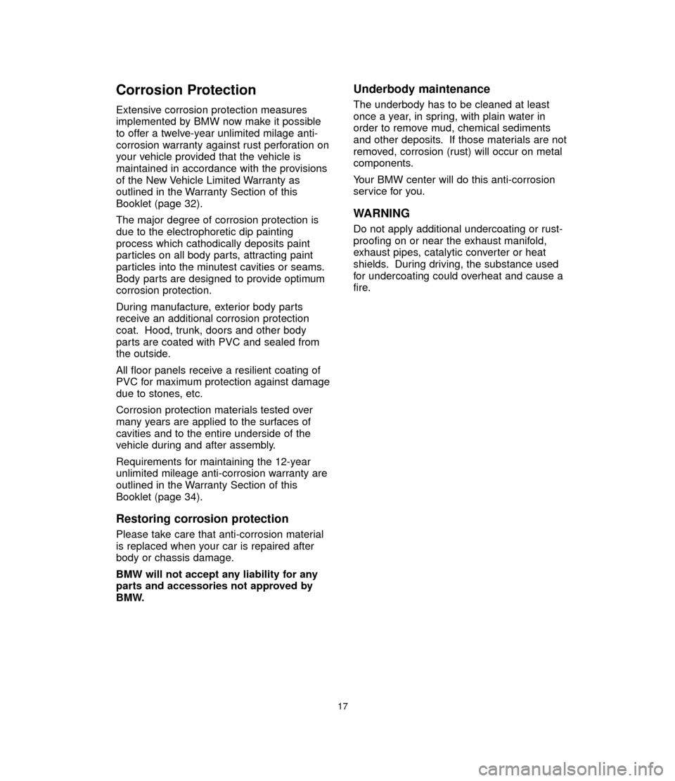 BMW 3 SERIES 2006 E90 Service and warranty information Corrosion Protection
Extensive corrosion protection measures
implemented by BMW now make it possible
to offer a twelve-year unlimited milage anti-
corrosion warranty against rust perforation on
your v BMW 3 SERIES 2006 E90 Service and warranty information Corrosion Protection
Extensive corrosion protection measures
implemented by BMW now make it possible
to offer a twelve-year unlimited milage anti-
corrosion warranty against rust perforation on
your v