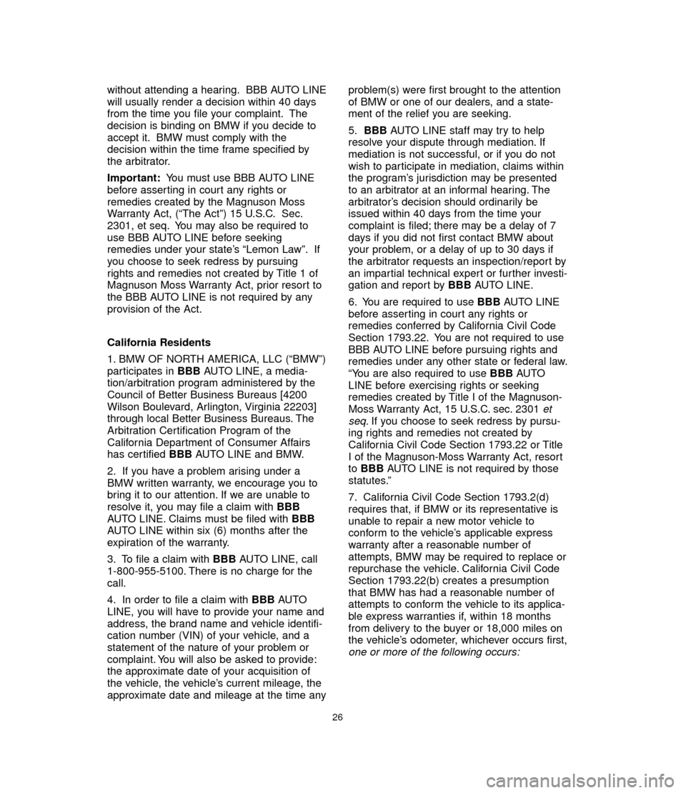 BMW 3 SERIES 2006 E90 Service and warranty information without attending a hearing. BBB AUTO LINE
will usually render a decision within 40 days
from the time you file your complaint. The
decision is binding on BMW if you decide to
accept it. BMW must comp