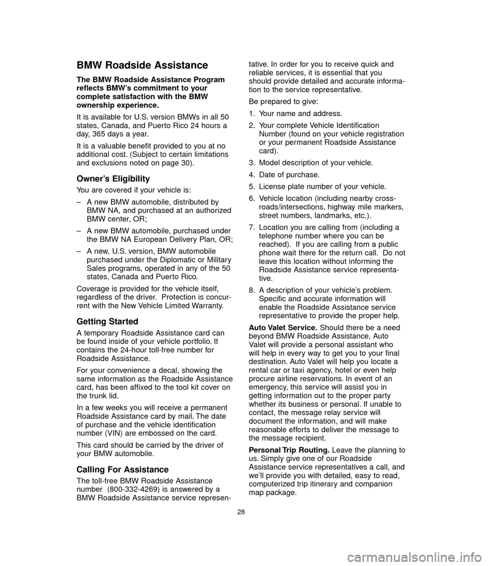 BMW 3 SERIES 2006 E90 Service and warranty information BMW Roadside Assistance
The BMW Roadside Assistance Program
reflects BMW’s commitment to your
complete satisfaction with the BMW
ownership experience.
It is available for U.S. version BMWs in all 50 BMW 3 SERIES 2006 E90 Service and warranty information BMW Roadside Assistance
The BMW Roadside Assistance Program
reflects BMW’s commitment to your
complete satisfaction with the BMW
ownership experience.
It is available for U.S. version BMWs in all 50