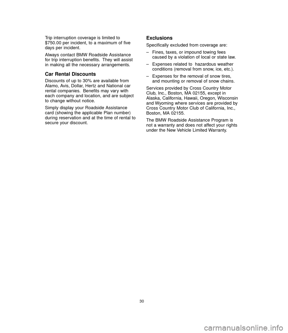 BMW 3 SERIES 2006 E90 Service and warranty information Trip interruption coverage is limited to
$750.00 per incident, to a maximum of five
days per incident.
Always contact BMW Roadside Assistance
for trip interruption benefits. They will assist
in making