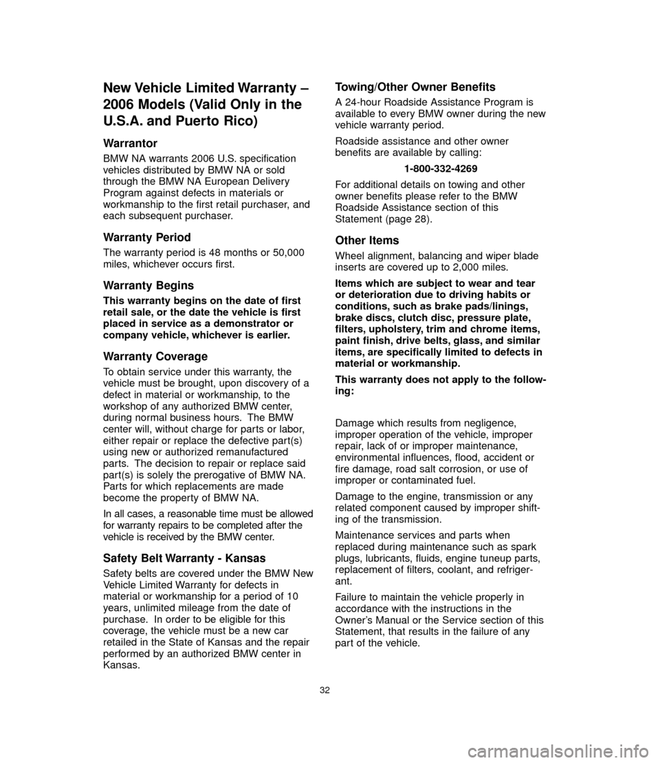 BMW 3 SERIES 2006 E90 Service and warranty information New Vehicle Limited Warranty –
2006 Models (Valid Only in the
U.S.A. and Puerto Rico)
Warrantor
BMW NA warrants 2006 U.S. specification
vehicles distributed by BMW NA or sold
through the BMW NA Eu BMW 3 SERIES 2006 E90 Service and warranty information New Vehicle Limited Warranty –
2006 Models (Valid Only in the
U.S.A. and Puerto Rico)
Warrantor
BMW NA warrants 2006 U.S. specification
vehicles distributed by BMW NA or sold
through the BMW NA Eu