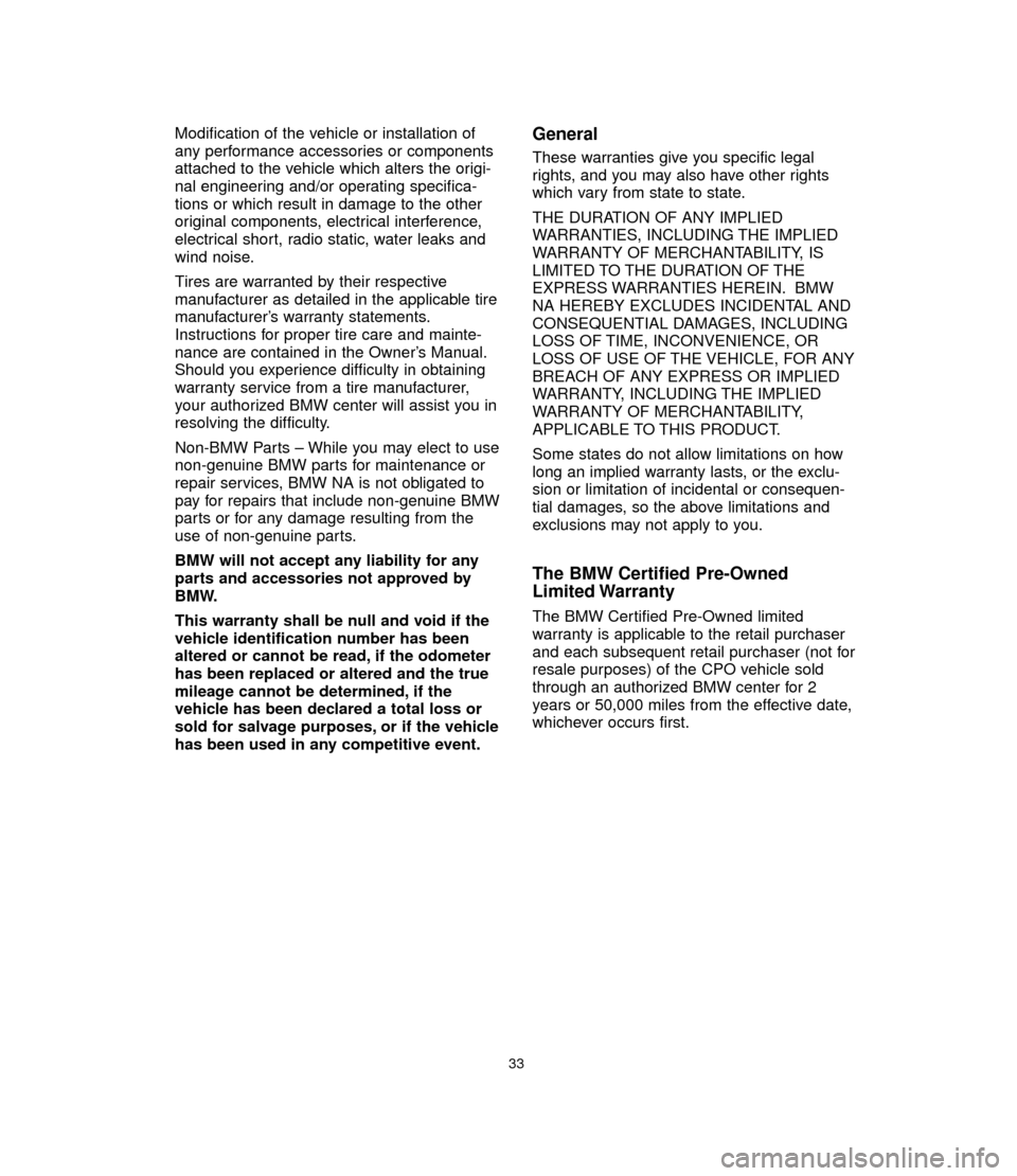 BMW 3 SERIES 2006 E90 Service and warranty information Modification of the vehicle or installation of
any performance accessories or components
attached to the vehicle which alters the origi-
nal engineering and/or operating specifica-
tions or which resu BMW 3 SERIES 2006 E90 Service and warranty information Modification of the vehicle or installation of
any performance accessories or components
attached to the vehicle which alters the origi-
nal engineering and/or operating specifica-
tions or which resu