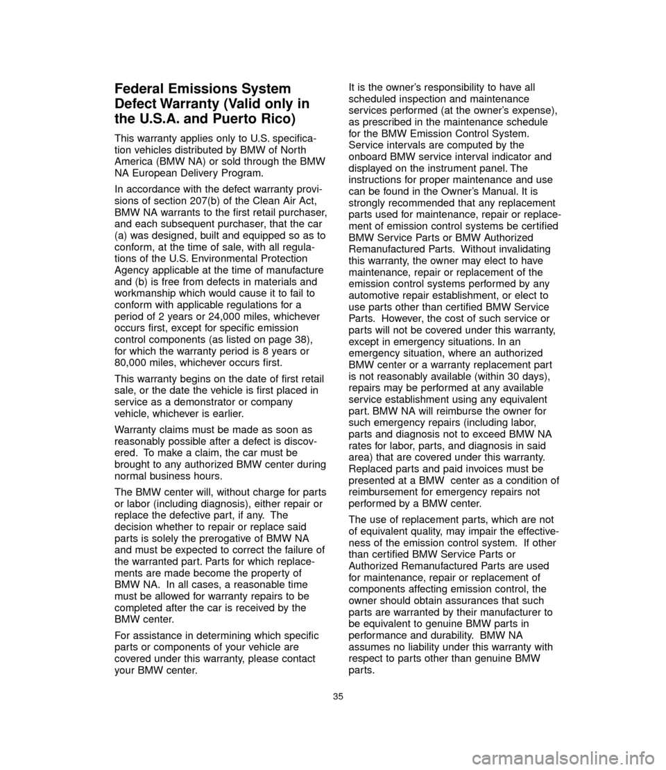 BMW 3 SERIES 2006 E90 Service and warranty information Federal Emissions System
Defect Warranty (Valid only in
the U.S.A. and Puerto Rico)
This warranty applies only to U.S. specifica-
tion vehicles distributed by BMW of North
America (BMW NA) or sold thr BMW 3 SERIES 2006 E90 Service and warranty information Federal Emissions System
Defect Warranty (Valid only in
the U.S.A. and Puerto Rico)
This warranty applies only to U.S. specifica-
tion vehicles distributed by BMW of North
America (BMW NA) or sold thr