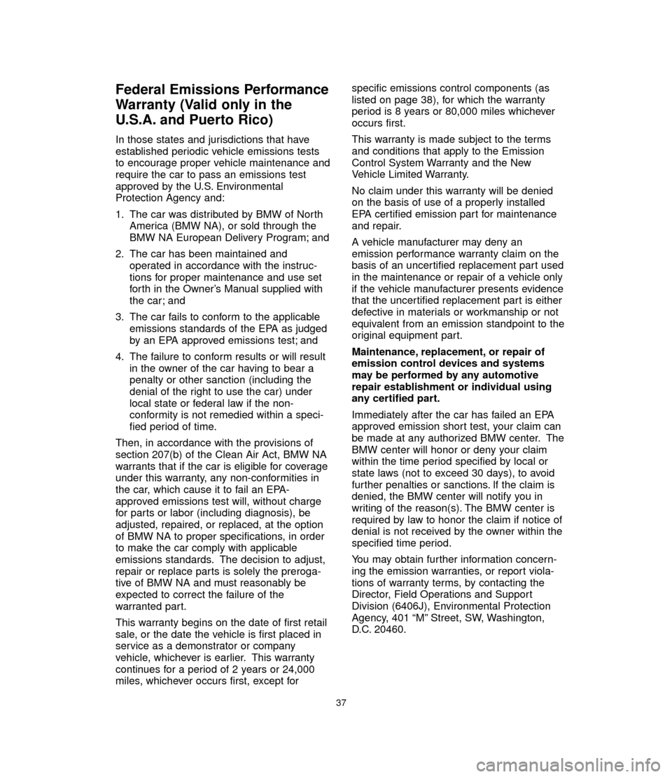 BMW 3 SERIES 2006 E90 Service and warranty information Federal Emissions Performance
Warranty (Valid only in the
U.S.A. and Puerto Rico)
In those states and jurisdictions that have
established periodic vehicle emissions tests
to encourage proper vehicle m BMW 3 SERIES 2006 E90 Service and warranty information Federal Emissions Performance
Warranty (Valid only in the
U.S.A. and Puerto Rico)
In those states and jurisdictions that have
established periodic vehicle emissions tests
to encourage proper vehicle m