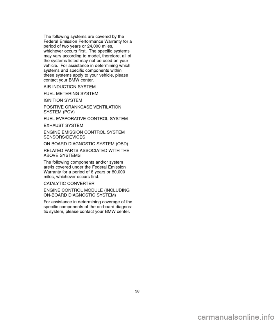 BMW 3 SERIES 2006 E90 Service and warranty information The following systems are covered by the
Federal Emission Performance Warranty for a
period of two years or 24,000 miles,
whichever occurs first. The specific systems
may vary according to model, ther BMW 3 SERIES 2006 E90 Service and warranty information The following systems are covered by the
Federal Emission Performance Warranty for a
period of two years or 24,000 miles,
whichever occurs first. The specific systems
may vary according to model, ther