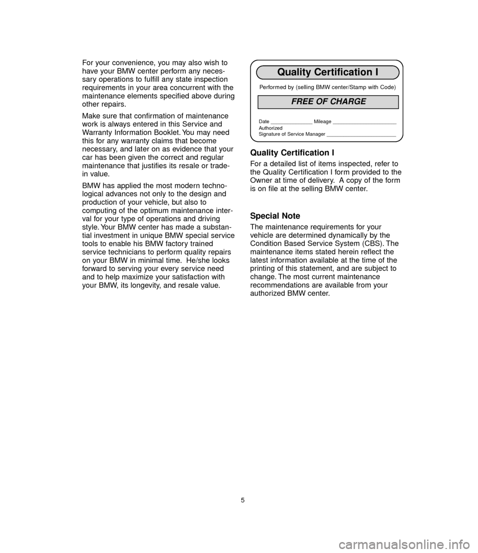 BMW 3 SERIES 2006 E90 Service and warranty information For your convenience, you may also wish to
have your BMW center perform any neces-
sary operations to fulfill any state inspection
requirements in your area concurrent with the
maintenance elements sp BMW 3 SERIES 2006 E90 Service and warranty information For your convenience, you may also wish to
have your BMW center perform any neces-
sary operations to fulfill any state inspection
requirements in your area concurrent with the
maintenance elements sp