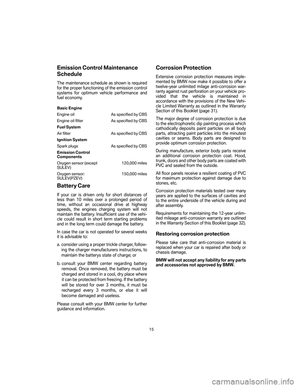BMW 3 SERIES 2007 E90 Service and warranty information Emission Control Maintenance
Schedule
The maintenance schedule as shown is required
for the proper functioning of the emission control
systems for optimum vehicle performance and
fuel economy.
Basic E BMW 3 SERIES 2007 E90 Service and warranty information Emission Control Maintenance
Schedule
The maintenance schedule as shown is required
for the proper functioning of the emission control
systems for optimum vehicle performance and
fuel economy.
Basic E
