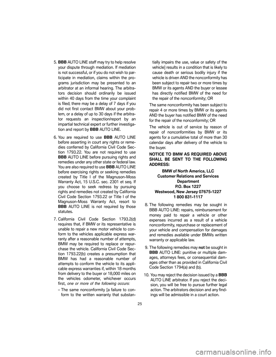 BMW 3 SERIES 2007 E90 Service and warranty information 5.BBBAUTO LINE staff may try to help resolve
your dispute through mediation. If mediation
is not successful, or if you do not wish to par-
ticipate in mediation, claims within the pro-
grams jurisdict BMW 3 SERIES 2007 E90 Service and warranty information 5.BBBAUTO LINE staff may try to help resolve
your dispute through mediation. If mediation
is not successful, or if you do not wish to par-
ticipate in mediation, claims within the pro-
grams jurisdict