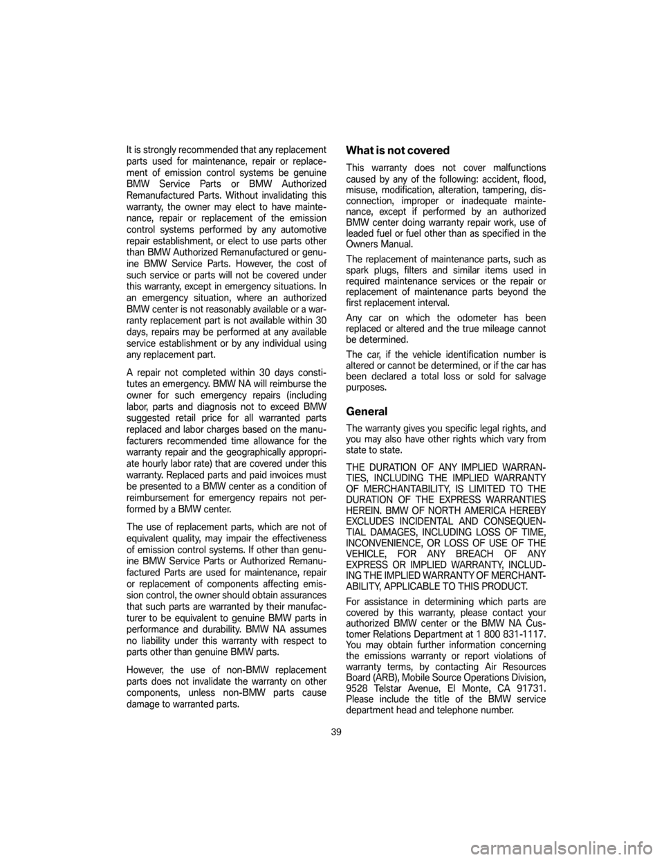 BMW 3 SERIES 2007 E90 Service and warranty information It is strongly recommended that any replacement
parts used for maintenance, repair or replace-
ment of emission control systems be genuine
BMW Service Parts or BMW Authorized
Remanufactured Parts. Wit BMW 3 SERIES 2007 E90 Service and warranty information It is strongly recommended that any replacement
parts used for maintenance, repair or replace-
ment of emission control systems be genuine
BMW Service Parts or BMW Authorized
Remanufactured Parts. Wit